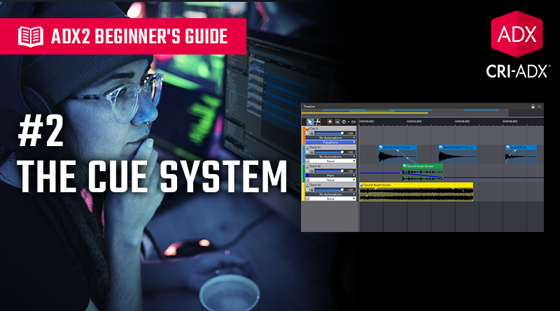 ADX2 Beginner’s Guide #2 – The Cue System